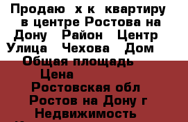 Продаю 3х к. квартиру  в центре Ростова-на-Дону › Район ­ Центр › Улица ­ Чехова › Дом ­ 22 › Общая площадь ­ 170 › Цена ­ 9 900 000 - Ростовская обл., Ростов-на-Дону г. Недвижимость » Квартиры продажа   . Ростовская обл.,Ростов-на-Дону г.